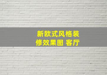 新欧式风格装修效果图 客厅